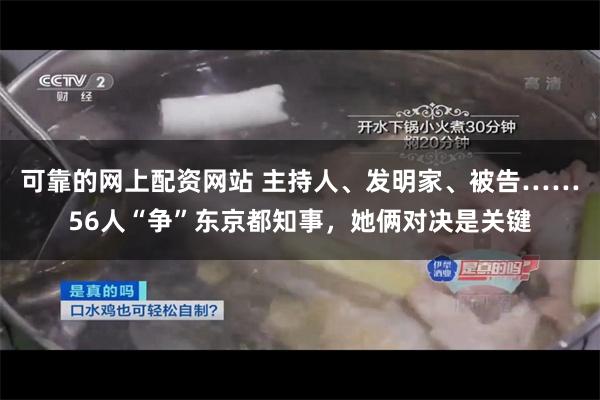 可靠的网上配资网站 主持人、发明家、被告……56人“争”东京都知事，她俩对决是关键