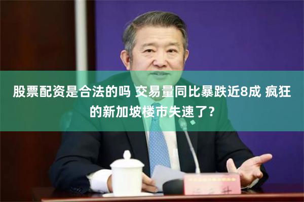 股票配资是合法的吗 交易量同比暴跌近8成 疯狂的新加坡楼市失速了？