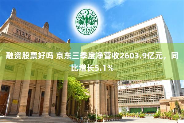 融资股票好吗 京东三季度净营收2603.9亿元，同比增长5.1%