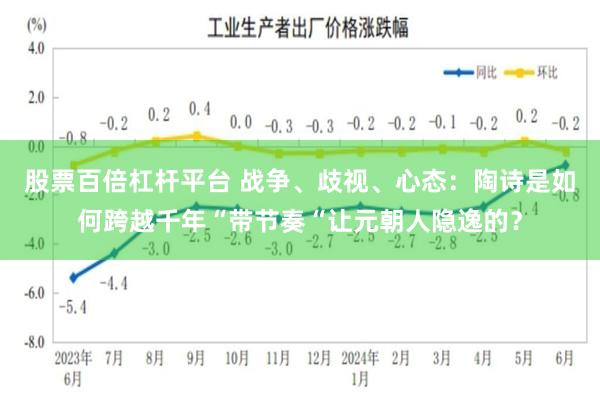 股票百倍杠杆平台 战争、歧视、心态：陶诗是如何跨越千年“带节奏“让元朝人隐逸的？