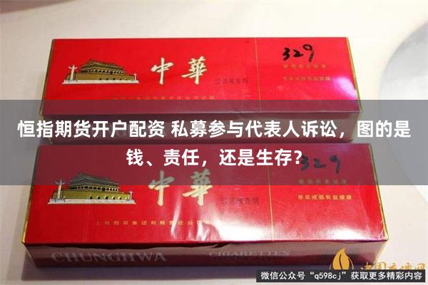 恒指期货开户配资 私募参与代表人诉讼，图的是钱、责任，还是生存？