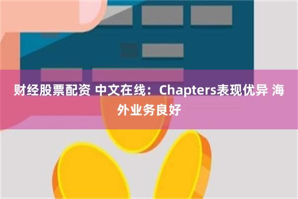 财经股票配资 中文在线：Chapters表现优异 海外业务良好