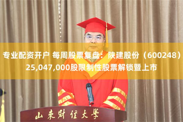 专业配资开户 每周股票复盘：陕建股份（600248）25,047,000股限制性股票解锁暨上市