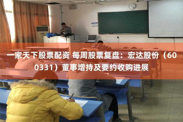 一家天下股票配资 每周股票复盘：宏达股份（600331）董事增持及要约收购进展