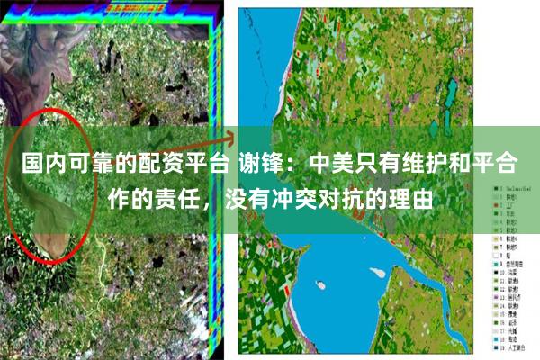 国内可靠的配资平台 谢锋：中美只有维护和平合作的责任，没有冲突对抗的理由