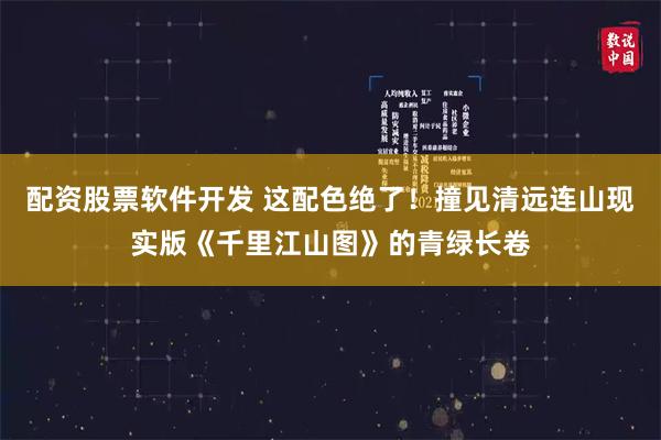 配资股票软件开发 这配色绝了！撞见清远连山现实版《千里江山图》的青绿长卷