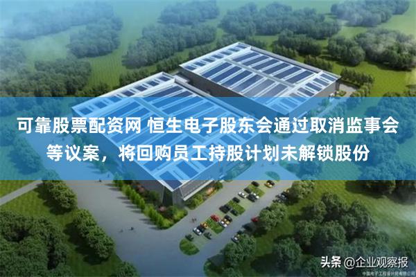 可靠股票配资网 恒生电子股东会通过取消监事会等议案，将回购员工持股计划未解锁股份