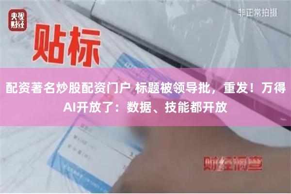 配资著名炒股配资门户 标题被领导批，重发！万得AI开放了：数据、技能都开放