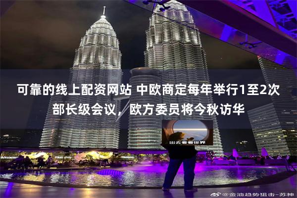 可靠的线上配资网站 中欧商定每年举行1至2次部长级会议，欧方委员将今秋访华
