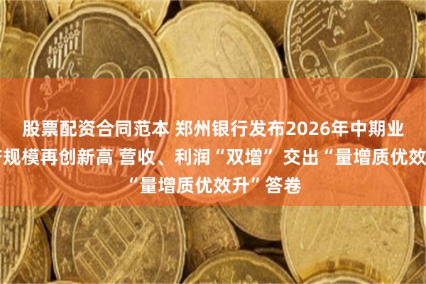 股票配资合同范本 郑州银行发布2026年中期业绩：资产规模再创新高 营收、利润“双增” 交出“量增质优效升”答卷